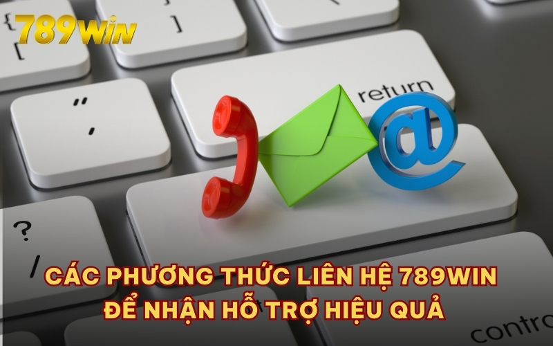 Các phương thức liên hệ 789WIN để nhận hỗ trợ hiệu quả