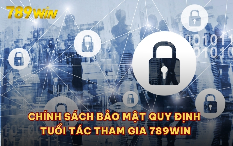 Chính sách bảo mật quy định tuổi tác tham gia 789WIN