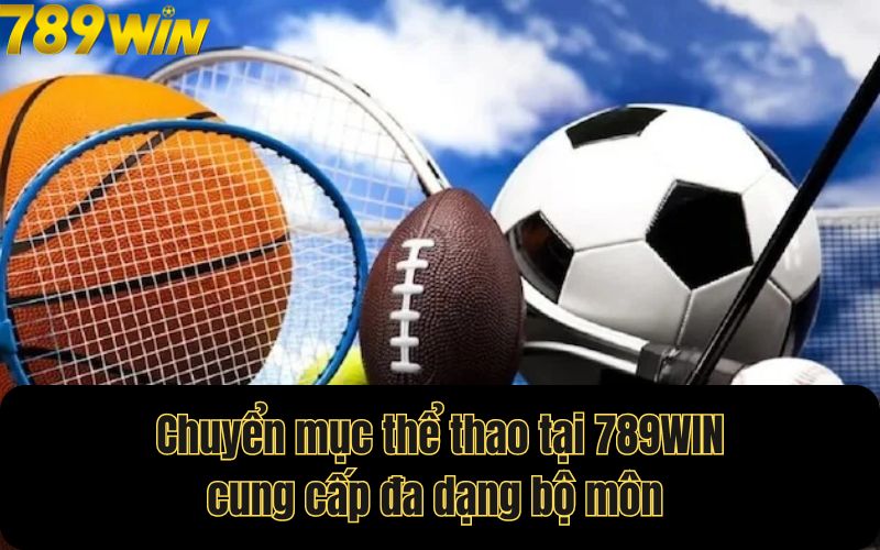 Chuyển mục thể thao tại 789WIN cung cấp đa dạng bộ môn 