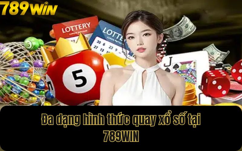 Đa dạng hình thức quay xổ số tại 789WIN