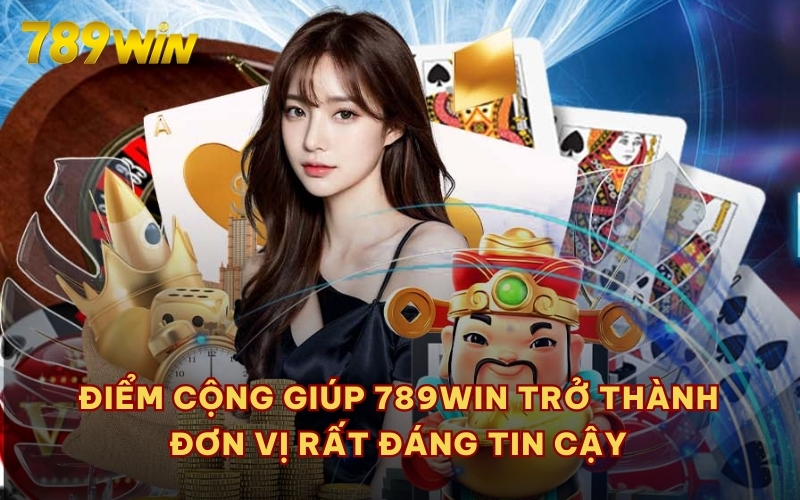  Điểm cộng giúp 789WIN trở thành đơn vị rất đáng tin cậy