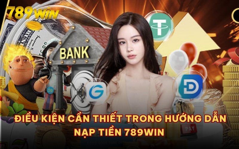  Điều kiện cần thiết trong hướng dẫn nạp tiền 789WIN