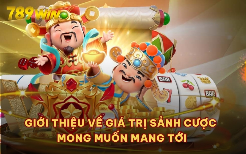 Giới thiệu về giá trị sảnh cược mong muốn mang tới