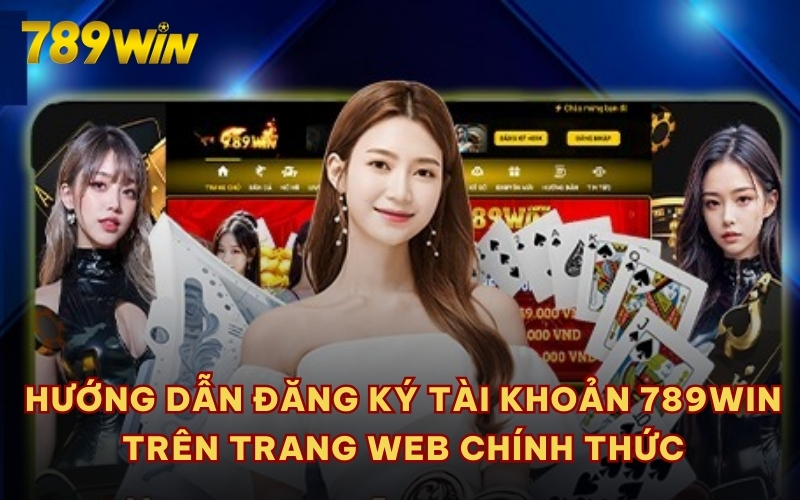 Hướng dẫn đăng ký tài khoản 789WIN trên trang web chính thức