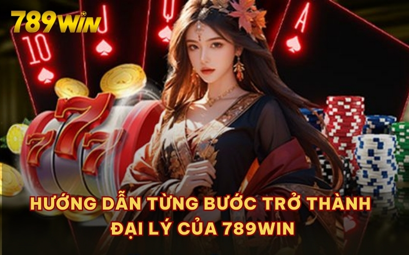 Hướng dẫn từng bước trở thành đại lý của 789WIN