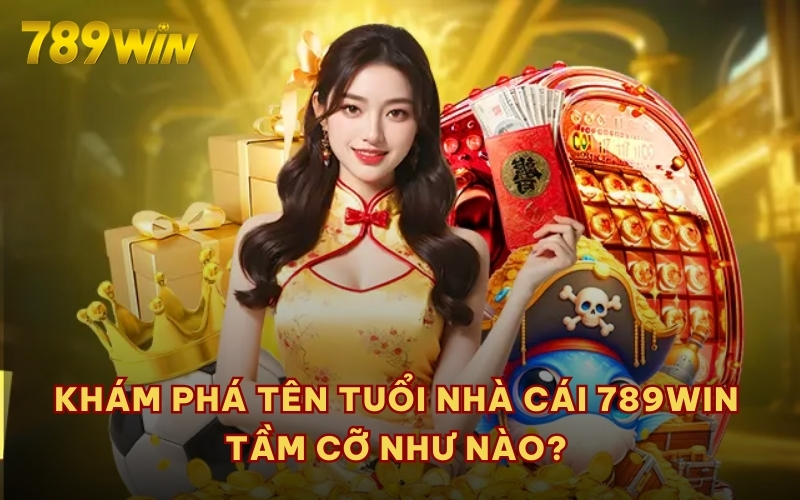 Khám phá tên tuổi nhà cái 789WIN tầm cỡ như nào?