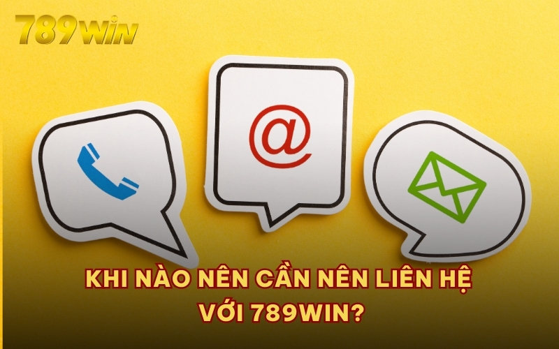 Khi nào nên cần nên liên hệ với 789WIN?