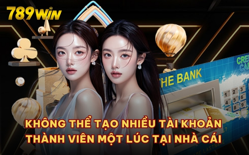 Không thể tạo nhiều tài khoản thành viên một lúc tại nhà cái