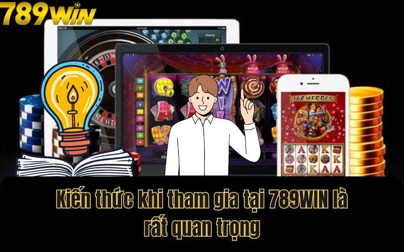 Kiến thức khi tham gia tại 789WIN là rất quan trọng