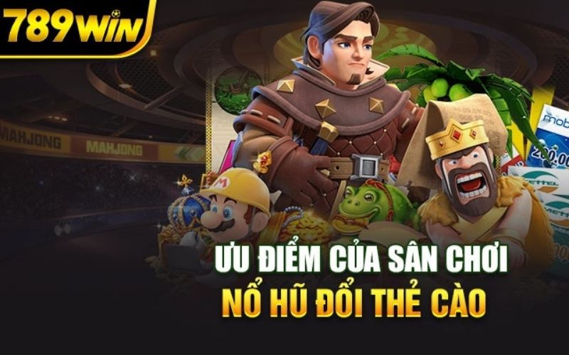 Tham gia nổ hũ đổi thẻ tại 789WIN nhận nhiều ưu đãi hấp dẫn