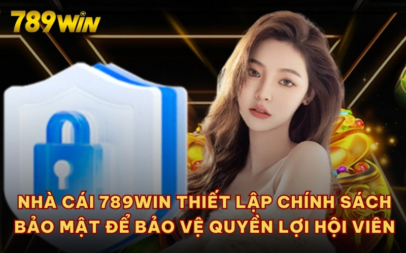 Nhà cái 789WIN thiết lập chính sách bảo mật để bảo vệ quyền lợi hội viên