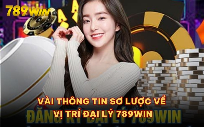 Vài thông tin sơ lược về vị trí đại lý 789WIN